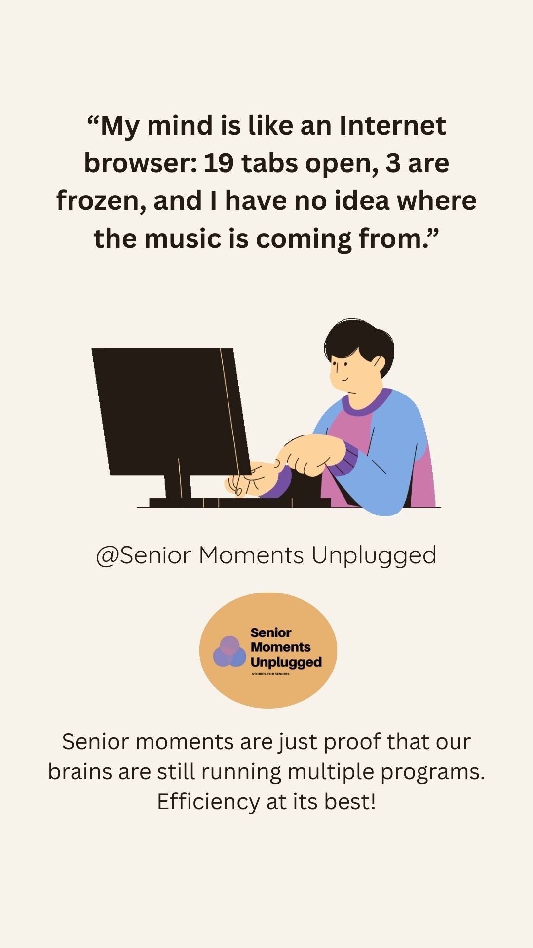 My Mind Is Like an Internet Browser: 19 Tabs Open, 3 Are Frozen, and I Have No Idea Where the Music Is Coming From”